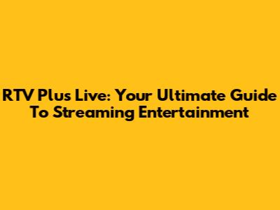 RTV Plus Live: Your Ultimate Guide To Streaming Entertainment