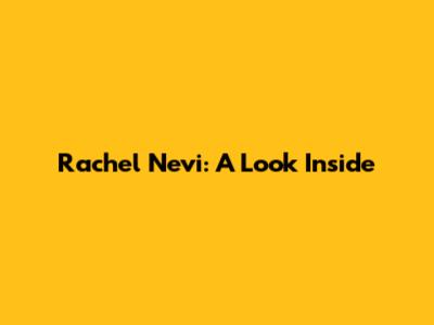 Rachel Nevi: A Look Inside