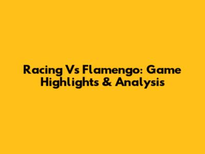 Racing Vs Flamengo: Game Highlights & Analysis