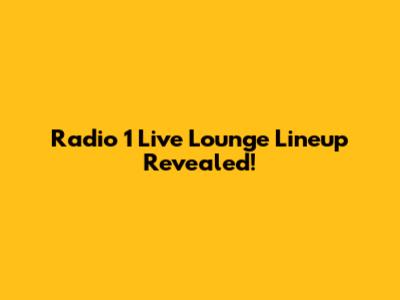 Radio 1 Live Lounge Lineup Revealed!