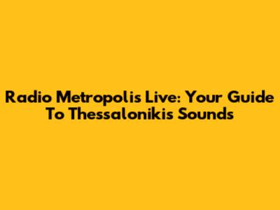 Radio Metropolis Live: Your Guide To Thessaloniki's Sounds