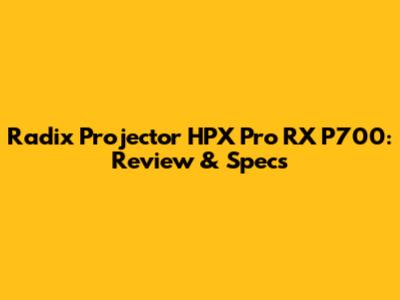 Radix Projector HPX Pro RX P700: Review & Specs