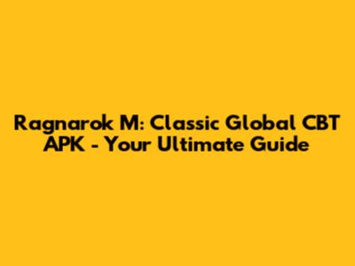 Ragnarok M: Classic Global CBT APK - Your Ultimate Guide