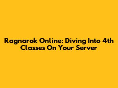 Ragnarok Online: Diving Into 4th Classes On Your Server
