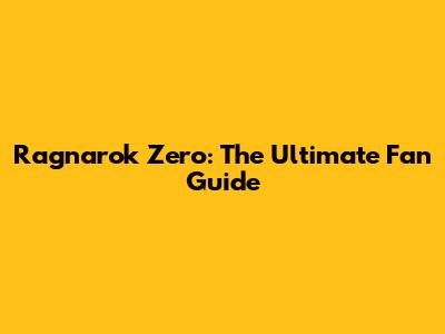 Ragnarok Zero: The Ultimate Fan Guide