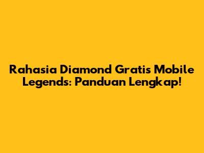 Rahasia Diamond Gratis Mobile Legends: Panduan Lengkap!