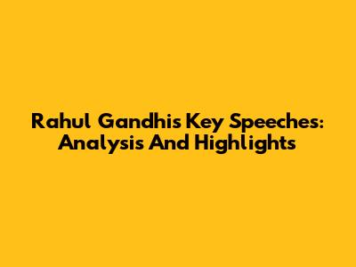 Rahul Gandhi's Key Speeches: Analysis And Highlights
