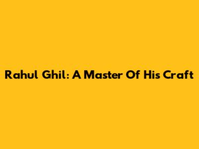 Rahul Ghil: A Master Of His Craft