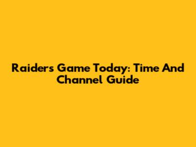 Raiders Game Today: Time And Channel Guide