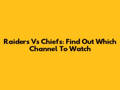 Raiders Vs Chiefs: Find Out Which Channel To Watch