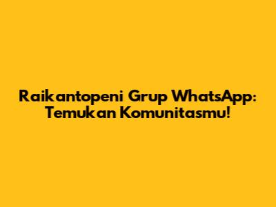 Raikantopeni Grup WhatsApp: Temukan Komunitasmu!