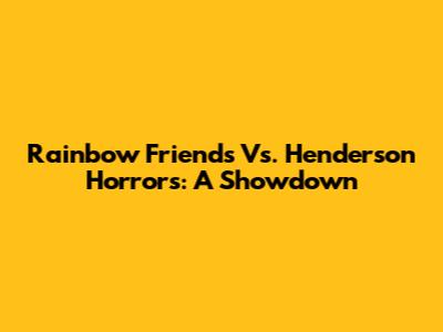 Rainbow Friends Vs. Henderson Horrors: A Showdown