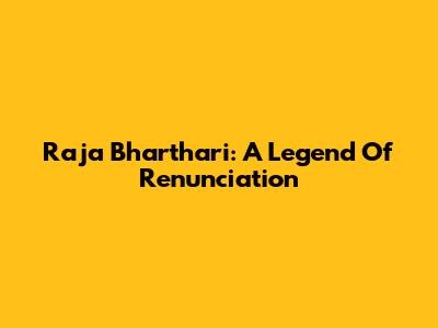 Raja Bharthari: A Legend Of Renunciation