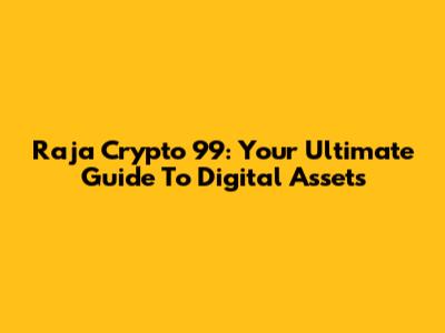 Raja Crypto 99: Your Ultimate Guide To Digital Assets