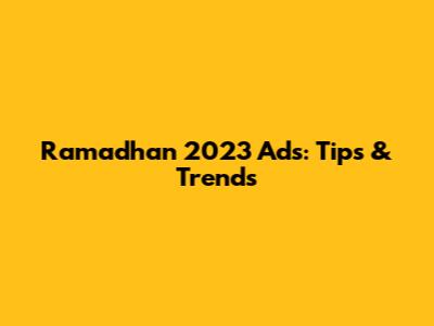 Ramadhan 2023 Ads: Tips & Trends