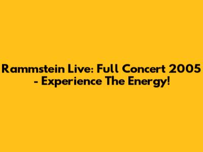 Rammstein Live: Full Concert 2005 - Experience The Energy!