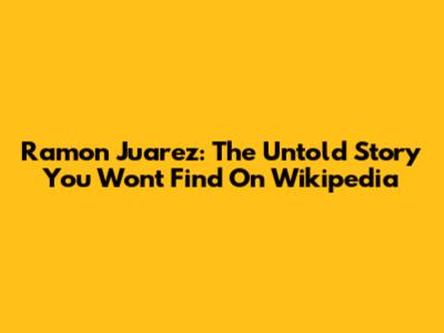 Ramon Juarez: The Untold Story You Won't Find On Wikipedia