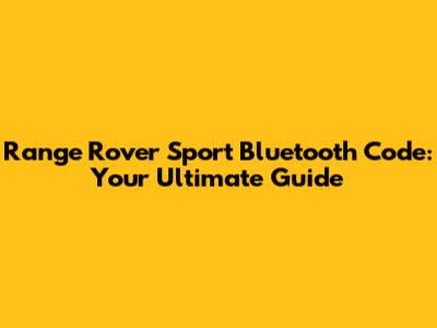 Range Rover Sport Bluetooth Code: Your Ultimate Guide