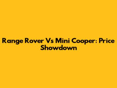 Range Rover Vs Mini Cooper: Price Showdown