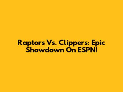 Raptors Vs. Clippers: Epic Showdown On ESPN!