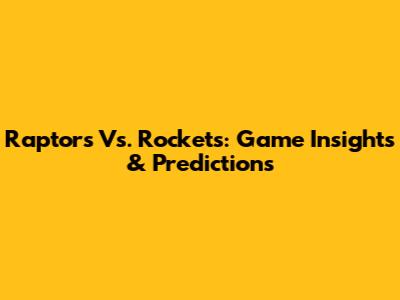 Raptors Vs. Rockets: Game Insights & Predictions