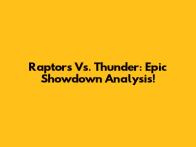 Raptors Vs. Thunder: Epic Showdown Analysis!