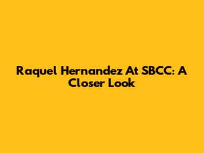 Raquel Hernandez At SBCC: A Closer Look