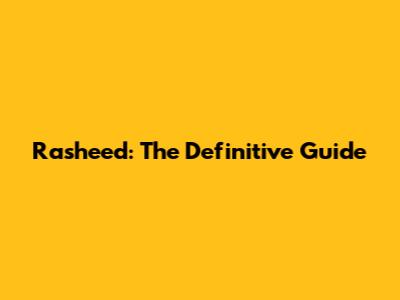 Rasheed: The Definitive Guide