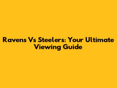 Ravens Vs Steelers: Your Ultimate Viewing Guide