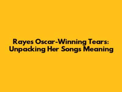 Raye's Oscar-Winning Tears: Unpacking Her Song's Meaning