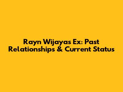 Rayn Wijaya's Ex: Past Relationships & Current Status