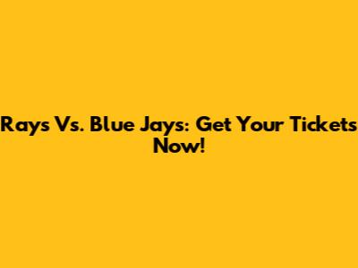 Rays Vs. Blue Jays: Get Your Tickets Now!