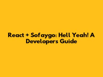 React + Sofaygo: Hell Yeah! A Developer's Guide