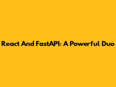 React And FastAPI: A Powerful Duo