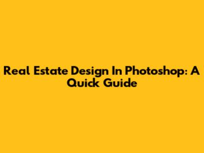 Real Estate Design In Photoshop: A Quick Guide