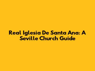 Real Iglesia De Santa Ana: A Seville Church Guide