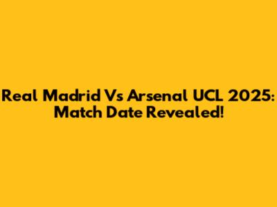 Real Madrid Vs Arsenal UCL 2025: Match Date Revealed!