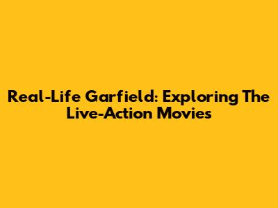 Real-Life Garfield: Exploring The Live-Action Movies