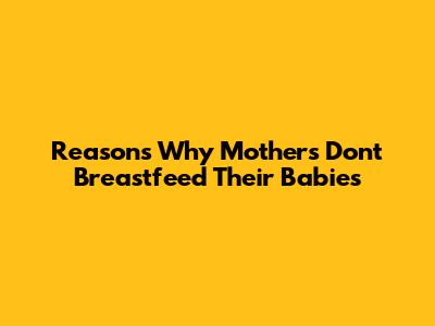 Reasons Why Mothers Don't Breastfeed Their Babies