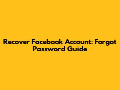 Recover Facebook Account: Forgot Password Guide