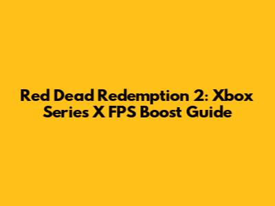 Red Dead Redemption 2: Xbox Series X FPS Boost Guide