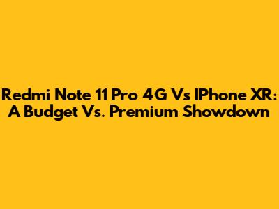 Redmi Note 11 Pro 4G Vs IPhone XR: A Budget Vs. Premium Showdown