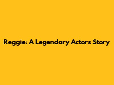 Reggie: A Legendary Actor's Story