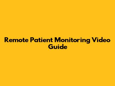 Remote Patient Monitoring Video Guide