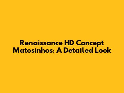 Renaissance HD Concept Matosinhos: A Detailed Look