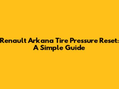 Renault Arkana Tire Pressure Reset: A Simple Guide
