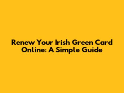 Renew Your Irish Green Card Online: A Simple Guide