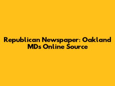 Republican Newspaper: Oakland MD's Online Source