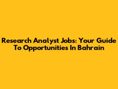 Research Analyst Jobs: Your Guide To Opportunities In Bahrain