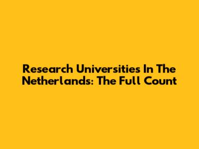 Research Universities In The Netherlands: The Full Count